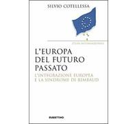 Europa del futuro passato. L'integrazione europea e la «sindrome di Rimbaud»