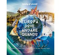 Europa, dove andare quando. La guida per pianificare il viaggio perfetto i...