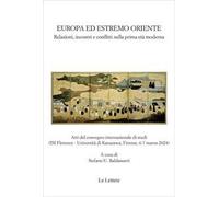 Europa ed estremo oriente. Relazioni, incontri e conflitti nella prima età moderna. Atti del Convegno internazionale di studi (Firenze, 6-7 marzo 2024). Ediz. italiana e inglese