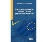 Europa, giovani e lavoro: l'Unione Europea dal presente al futuro. Politiche giovanili, sviluppo e il ruolo del Mezzogiorno