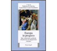 Europa in progress. Idee, istituzioni e politiche nel processo d'integrazione europea