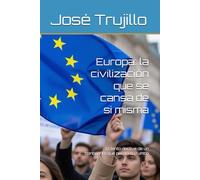 Europa: la civilización que se cansa de si misma: El lento declive de un continente que perdió su rumbo