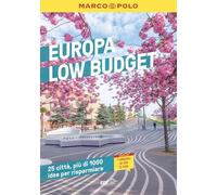 EUROPA LOW BUDGET. Una guida di viaggio, 25 città, oltre 1000 idee per risparmiare. Weekend e viaggi brevi in Europa con i consigli low cost dei migliori esperti.