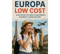 Europa Low Cost: Guía definitiva para viajar barato, ahorrar y disfrutar más