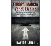 Europa: Marcia verso la Fine: I Dieci Motori dell'Autodistruzione e Perché il Collasso è Ormai Inevitabile