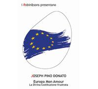 Europa mon amour. La divina Costituzione frustrata - Donato Joseph Pino