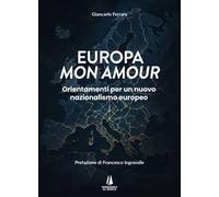 Europa mon amour. Orientamenti per un nuovo nazionalismo europeo