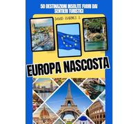 EUROPA NASCOSTA: 50 destinazioni insolite fuori dai sentieri turistici