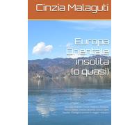 Europa Orientale insolita (o quasi): Norvegia, Polonia, Cechia, Ungheria, Romania, Russia, Serbia, Croazia, Slovenia, Grecia, Cipro, Turchia - Consigli e curiosità in viaggio - Volume I