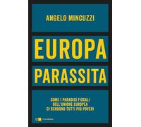 Libri Angelo Mincuzzi - Europa Parassita. Come I Paradisi Fiscali Dell'unione Eu