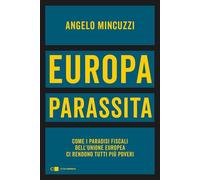Libri Angelo Mincuzzi - Europa Parassita. Come I Paradisi Fiscali Dell'unione Eu