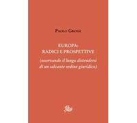 Europa: radici e prospettive (osservando il lungo distendersi di un salvante ordine giuridico)