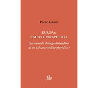 Europa: radici e prospettive (osservando il lungo distendersi di un salvante ordine giuridico)