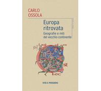 Europa ritrovata. Geografie e miti del vecchio continente - Ossola Carlo