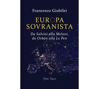 Europa sovranista. Da Salvini alla Meloni, da Orbán alla Le Pen
