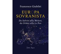 Europa sovranista. Da Salvini alla Meloni, da Orbán alla Le Pen -