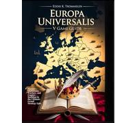 EUROPA UNIVERSALIS V GAME GUIDE: Master Diplomacy, Warfare, and Empire-Building in the Ultimate Grand Strategy Epic