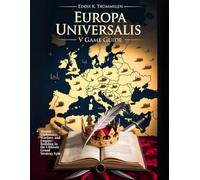 EUROPA UNIVERSALIS V GAME GUIDE: Master Diplomacy, Warfare, and Empire-Building in the Ultimate Grand Strategy Epic