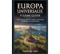 Europa Universalis V Game Guide: Master Strategy, Diplomacy, Warfare, and Economy from Beginner to Grand Strategist