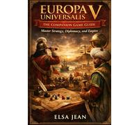 Europa Universalis V: The Companion Game Guide: Master Strategy, Diplomacy, and Empire