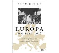 Europa - wo bist du?: Unterwegs in einem aufgewühlten Kontinent