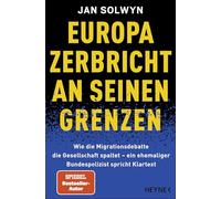 Europa zerbricht an seinen Grenzen: Wie die Migrationsdebatte die Gesellschaft spaltet - ein ehemaliger Bundespolizist spricht Klartext - Die Insider-Analyse des SPIEGEL-Bestseller-Autors