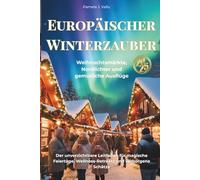 Europas Winterzauber 2025: Weihnachtsmärkte, Nordlichter & Cocooning-Auszeiten - Der unverzichtbare Guide für Festtagsabenteuer, Wellness-Retreats und verborgene Schätze