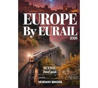Europe by Eurail Scenic Travel Guide 2026: Night Trains, Alpine Passes, Mountain Escapes, Autumn Rail Journeys, Scenic Routes, Historic Cities, National Parks, Maps, Itineraries & Travel Tips