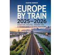 EUROPE BY TRAIN 2025-2026: ESSENTIAL ROUTES, INSIDER TIPS & HIDDEN GEMS FOR RAIL TRAVELERS
