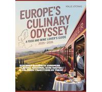 Europe’s Culinary Odyssey: A Food and Wine Lover’s Guide 2025-2026: Discover Authentic European Flavors, Regional Wine Routes & Culinary Traditions by Train
