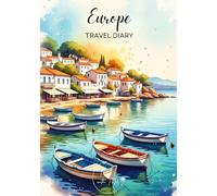 Europe Travel Diary: Travel Journal - Plan Your Europe Vacation. Notebook to Preserve Unforgettable Travel Memories and Highlights! Perfect Gift for Travelers and Globetrotters