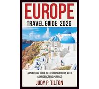 EUROPE TRAVEL GUIDE 2026: A Practical Guide to Exploring Europe with Confidence and Purpose