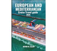 EUROPEAN AND MEDITERRANEAN CRUISE TRAVEL GUIDE 2025: Explore Iconic Ports, Ancient Wonders, and Coastal Beauty Across Two Continents