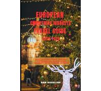 EUROPEAN CHRISTMAS MARKET TRAVEL GUIDE 2025-2026: Best Destinations, Holiday Experiences, and Winter Wonderlands Across Europe