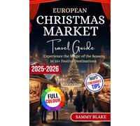 EUROPEAN CHRISTMAS MARKET TRAVEL GUIDE 2025-2026: Experience the Magic of the Season in 15+ Festive Destinations