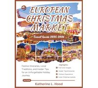 EUROPEAN CHRISTMAS MARKET TRAVEL GUIDE 2025-2026 (FULL COLOR): Festive Itineraries, Local Traditions, and Insider Tips for an Unforgettable Holiday Journey