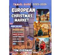 European Christmas Market Travel Guide 2025-2026 (Full Colour): A Winter Companion to Festive Cities, Local Traditions, Hidden Towns, Artisan Gifts, and Heartfelt Seasonal Experiences