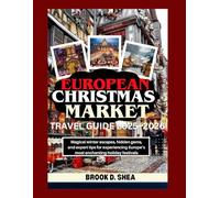 EUROPEAN CHRISTMAS MARKET TRAVEL GUIDE 2025-2026: Magical winter escapes, hidden gems, and expert tips for experiencing Europe’s most enchanting holiday festivals