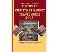 EUROPEAN CHRISTMAS MARKET TRAVEL GUIDE 2025: A Breathtaking Journey Through Glittering Lights, Holiday Flavors, and Seasonal Wonders.