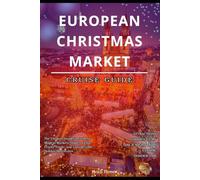 European Christmas Markets Cruise Guide 2025: The Ultimate Insider's Guide to Magical Markets, Hidden Gems, Festive Foods, and Unforgettable Holiday Adventures