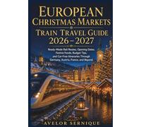 European Christmas Markets Train Travel Guide 2026-2027: Ready-Made Rail Routes, Opening Dates, Festive Foods, Budget Tips, and Car-Free Itineraries Through Germany, Austria, France, and Beyond