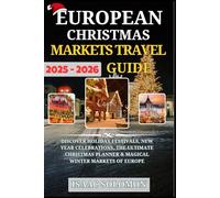European Christmas Markets Travel Guide 2025-2026: Discover Holiday Festivals, New Year Celebrations, the Ultimate Christmas Planner & Magical Winter Markets of Europe