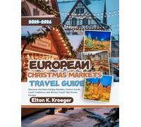 European Christmas Markets Travel Guide 2025-2026 (Full-Color): Discover the Best Holiday Markets, Festive Foods, Local Traditions, and Winter Travel Tips Across Europe