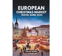 European Christmas Markets Travel Guide 2025: A Festive Journey Through Germany, Austria, Switzerland, France, Belgium, Netherlands, Italy, Spain, ... Hungary, Poland, Denmark, Sweden, and Finland