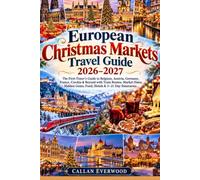 European Christmas Markets Travel Guide 2026-2027: The First-Timer’s Guide to Belgium, Austria, Germany, France, Czechia & Beyond with Train Routes, Market Dates, Hidden Gems, Food, Hotels & 3-21 Day
