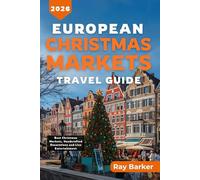 EUROPEAN CHRISTMAS MARKETS TRAVEL GUIDE 2026: A Complete Guide to Europe’s Top Holiday Markets, Seasonal Foods, Shopping, Traditions, and Winter Travel Tips