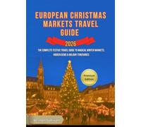 European Christmas Markets Travel Guide 2026: The Complete Festive Travel Guide to Magical Winter Markets, Hidden Gems & Holiday Itineraries