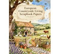 European Countryside Living Scrapbook Papers: A Carefully Designed 8.5 × 11 Scrapbook Papers with Over 200 Craft Elements on 35 Pages of Stunning Patterns, Cutouts & Creative Designs