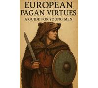 European Pagan Virtues: A Guide for Young Men