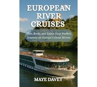 EUROPEAN RIVER CRUISES: Plan, Book, and Enjoy Your Perfect Journey on Europe’s Great Rivers